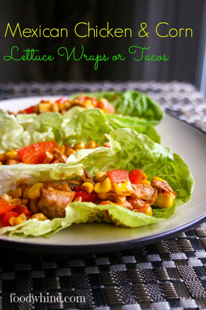 Mexican Chicken & Corn {Lettuce Wraps or Tacos}- Food & Whine